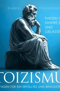 Stoizismus: Ein Leitfaden für ein erfülltes und bewusstes Leben
