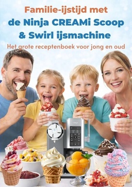 Familie-ijstijd met de Ninja CREAMi Scoop & Swirl ijsmachine – Het grote receptenboek voor jong en oud