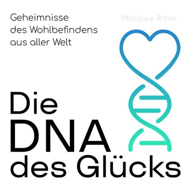 Die DNA des Glücks: Geheimnisse des Wohlbefindens aus aller Welt