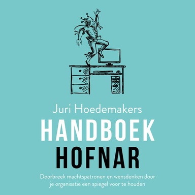 Handboek hofnar: Doorbreek machtspatronen en wensdenken door je organisatie een spiegel voor te houden