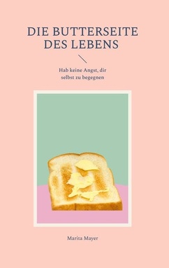 Die Butterseite des Lebens: Hab keine Angst, dir selbst zu begegnen