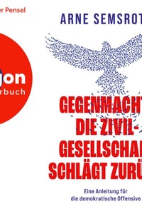 Gegenmacht: Die Zivilgesellschaft schlägt zurück - Eine Anleitung für die demokratische Offensive (Autorisierte Lesefassung)