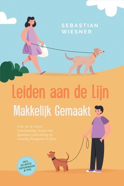Leiden aan de Lijn Makkelijk Gemaakt: Hoe Je Je Hond Voorbeeldig Traint met Speelse Lijntraining en Vaardig Reageert in Elke Situatie – Inclusief de Beste Oefeningen & Tips