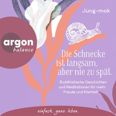 Die Schnecke ist langsam, aber nie zu spät - Buddhistische Geschichten und Meditationen für mehr Freude und Klarheit in jedem Augenblick (Ungekürzte Lesung)