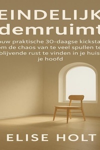 Eindelijk Ademruimte: Jouw praktische 30-daagse kickstart om de chaos van te veel spullen te doorbreken en blijvende rust te vinden in je huis en je hoofd.