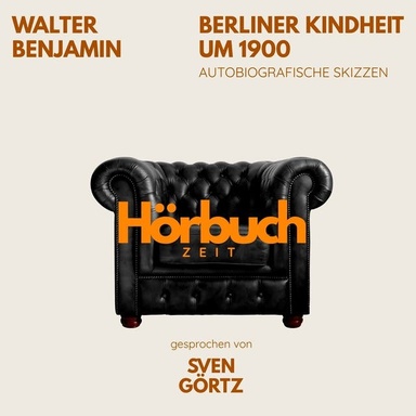 Berliner Kindheit um 1900. Autobiografische Skizzen.: Hörbuchzeit: Klassiker der Weltliteratur