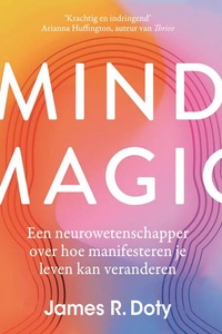 Mind Magic: Een neurowetenschapper over hoe manifesteren je leven kan veranderen