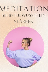 Meditation: Selbstbewusstsein stärken