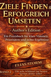 Ziele Finden & Erfolgreich Umsetzen - Author´s Edition: Ein Praxisbuch für klare Vision, Prioritäten und echte Ergebnisse