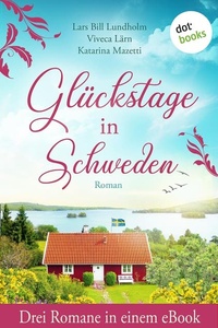 Glückstage in Schweden: Drei Romane in einem eBook: »Der Schärendoktor - Der erste Sommer«, »Frühling auf Saltön« & »Ein Kerl zum Verlieben«