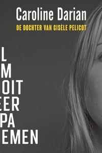 Ik zal hem nooit meer papa noemen: De dochter van Gisèle Pelicot