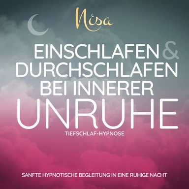 Tiefschlaf-Hypnose - Einschlafen & Durchschlafen bei innerer Unruhe: Sanfte hypnotische Begleitung in eine ruhige Nacht