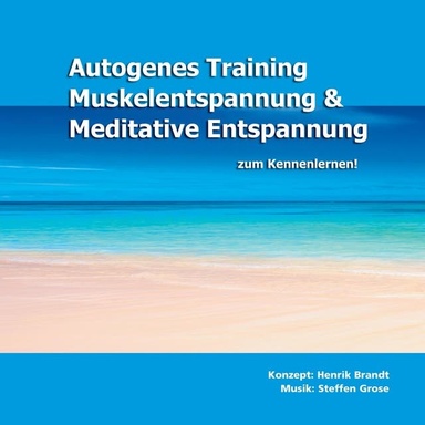 Autogenes Training, Muskelentspannung & Meditative Entspannung zum Kennenlernen!: Die besten Entspannungsmethoden gegen Stress. Hilfreiche Kurzübungen für Einsteiger.
