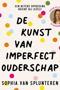 De kunst van imperfect ouderschap: Een betere opvoeding begint bij jezelf