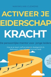 Activeer je LEIDERSCHAPSKRACHT – De persoonlijke mentor voor jonge leiders: Hoe je je team zelfverzekerd, doelgericht & bekwaam naar blijvend succes leidt – Inclusief werkboek & praktische oefeningen
