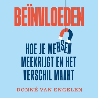 Beïnvloeden: hoe je mensen meekrijgt en het verschil maakt