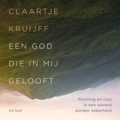 Een God die in mij gelooft: Richting en rust in een wereld zonder zekerheid