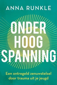 Onder hoogspanning: Een ontregeld zenuwstelsel door trauma uit je jeugd