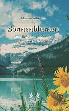 Sonnenblumen: Eine Reise durch Kanada und andere Geschichten