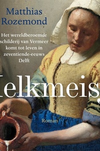 Melkmeisje: Het wereldberoemde schilderij van Vermeer komt tot leven in zeventiende-eeuws Delft