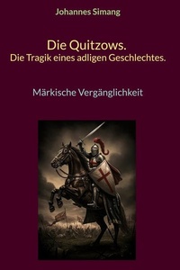 Die Quitzows. Die Tragik eines adligen Geschlechtes.: Märkische Vergänglichkeit
