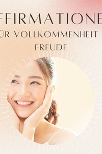Affirmationen für Vollkommenheit und Freude: Meditation