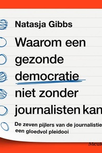Waarom een gezonde democratie niet zonder journalisten kan: De zeven pijlers van de journalistiek, een gloedvol pleidooi
