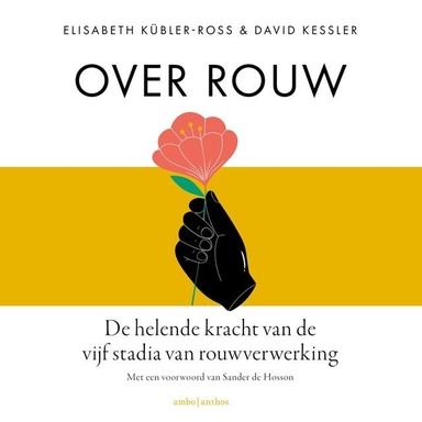 Over rouw: De helende kracht van de vijf stadia van rouwverwerking. Met een voorwoord van Sander de Hosson