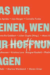 Was wir meinen, wenn wir Hoffnung sagen: Mutige Perspektiven auf die Krisen unserer Zeit