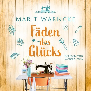 Fäden des Glücks: Roman | Nähen und große Gefühle in einer malerischen norddeutschen Kleinstadt | Inklusive Nähanleitung von Näh-Queen Marit Warncke, bekannt durch »Make ma!«