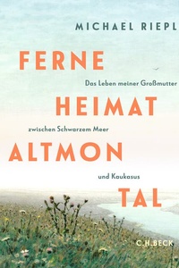 Ferne Heimat Altmontal: Das Leben meiner Großmutter zwischen Schwarzem Meer und Kaukasus.